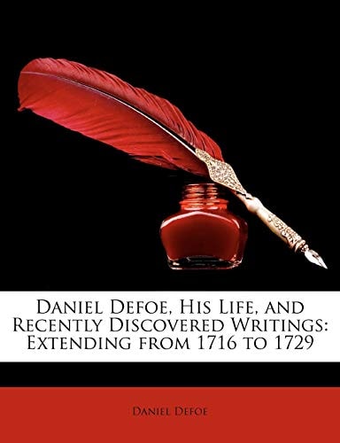 Daniel Defoe, His Life, and Recently Discovered Writings: Extending from 1716 to 1729
