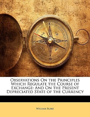 Observations On The Principles Which Regulate The Course Of Exchange: And On The Present Depreciated State Of The Currency (1810)