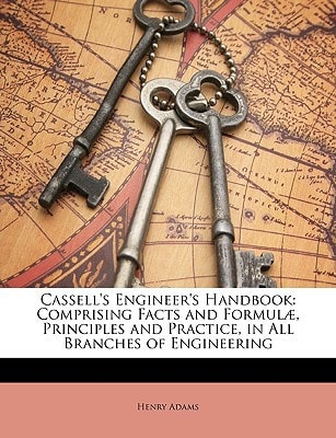 Cassell's Engineer's Handbook: Comprising Facts and Formulæ, Principles and Practice, in All Branches of Engineering