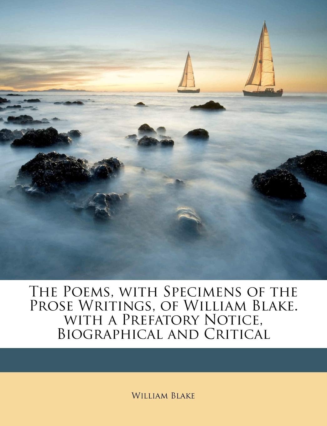 The poems, with specimens of the prose writings, of William Blake. With a prefatory notice, biographical and critical