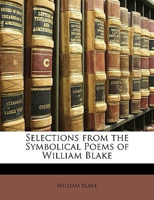 Selections From The Symbolical Poems Of William Blake
