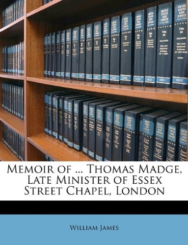 Memoir Of Thomas Madge, Late Minister Of Essex Street Chapel, London (1871)