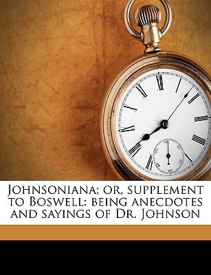 Johnsoniana; or, supplement to Boswell: being anecdotes and sayings of Dr. Johnson