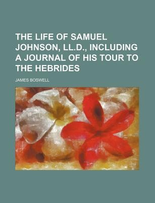 Life of Samuel Johnson, Ll D , Including a Journal of His Tour to the Hebrides
