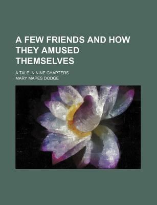 Few Friends and How They Amused Themselves; a Tale in Nine Chapters