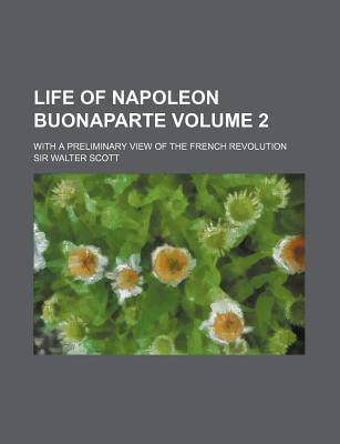 Life of Napoleon Buonaparte : With a Preliminary View of the French Revolution