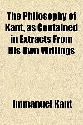 Philosophy of Kant, As Contained in Extracts from His Own Writings