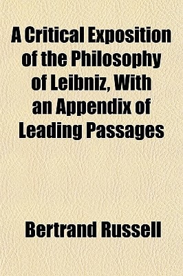 Critical Exposition of the Philosophy of Leibniz With an Appendix of Leading Passages