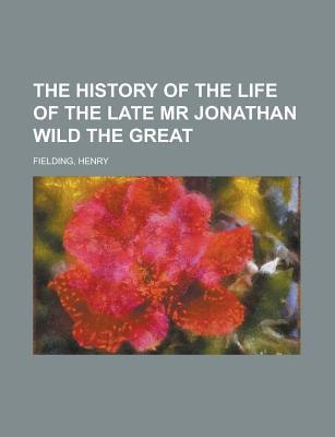 History of the Life of the Late Mr Jonathan Wild the Great