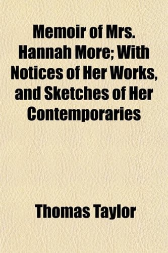 Memoir of Mrs Hannah More; with Notices of Her Works and Sketches of Her Contemporaries