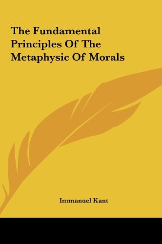 The Fundamental Principles Of The Metaphysic Of Morals