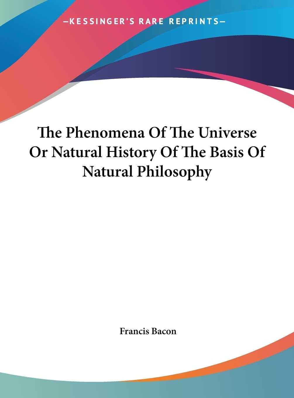 The Phenomena Of The Universe Or Natural History Of The Basis Of Natural Philosophy