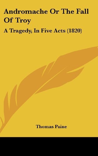 Andromache Or The Fall Of Troy: A Tragedy, In Five Acts (1820)
