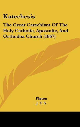 Katechesis: The Great Catechism Of The Holy Catholic, Apostolic, And Orthodox Church (1867)