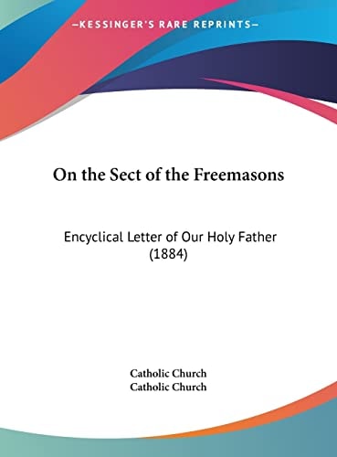 On The Sect Of The Freemasons: Encyclical Letter Of Our Holy Father (1884)