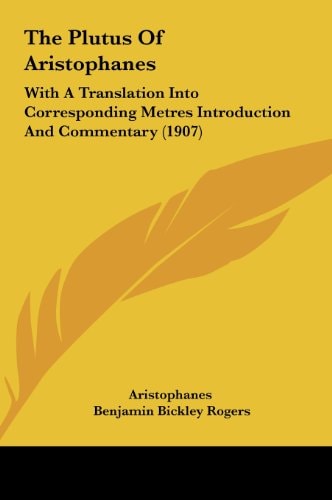 The Plutus Of Aristophanes: With A Translation Into Corresponding Metres Introduction And Commentary (1907)