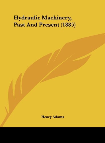 Hydraulic Machinery, Past And Present (1885)