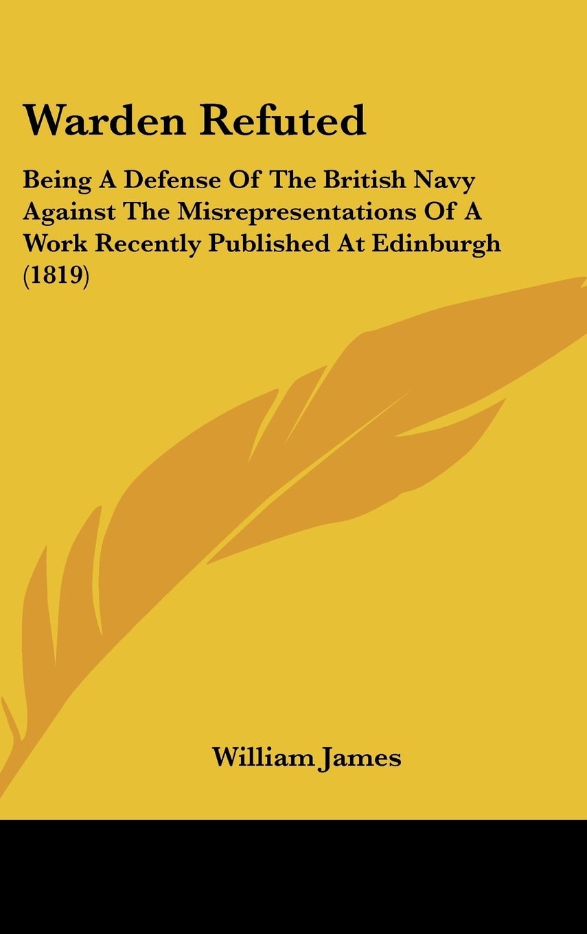 Warden Refuted: Being A Defense Of The British Navy Against The Misrepresentations Of A Work Recently Published At Edinburgh (1819)