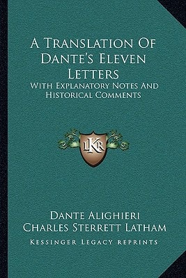 A Translation Of Dante's Eleven Letters: With Explanatory Notes And Historical Comments