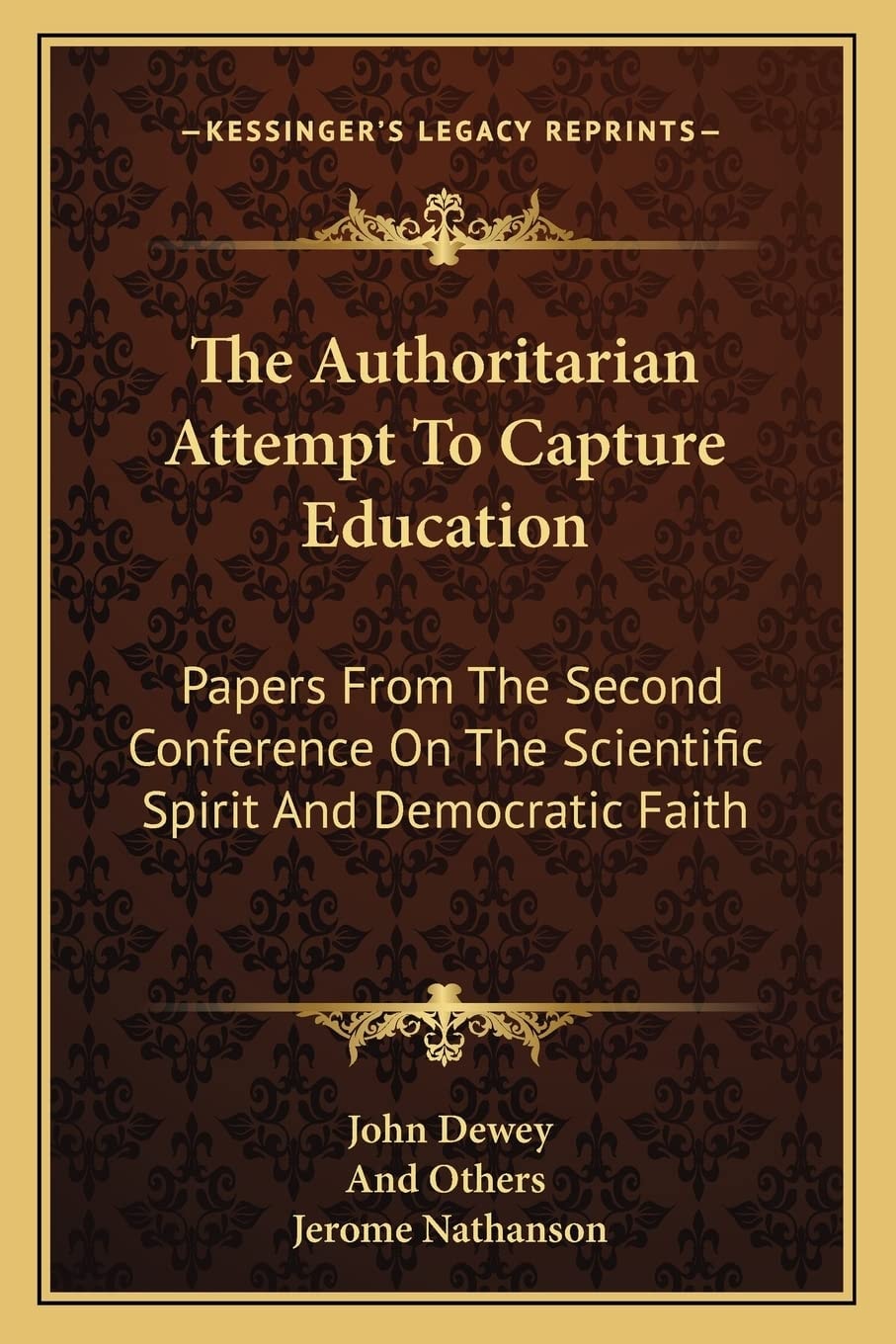 The Authoritarian Attempt To Capture Education: Papers From The Second Conference On The Scientific Spirit And Democratic Faith
