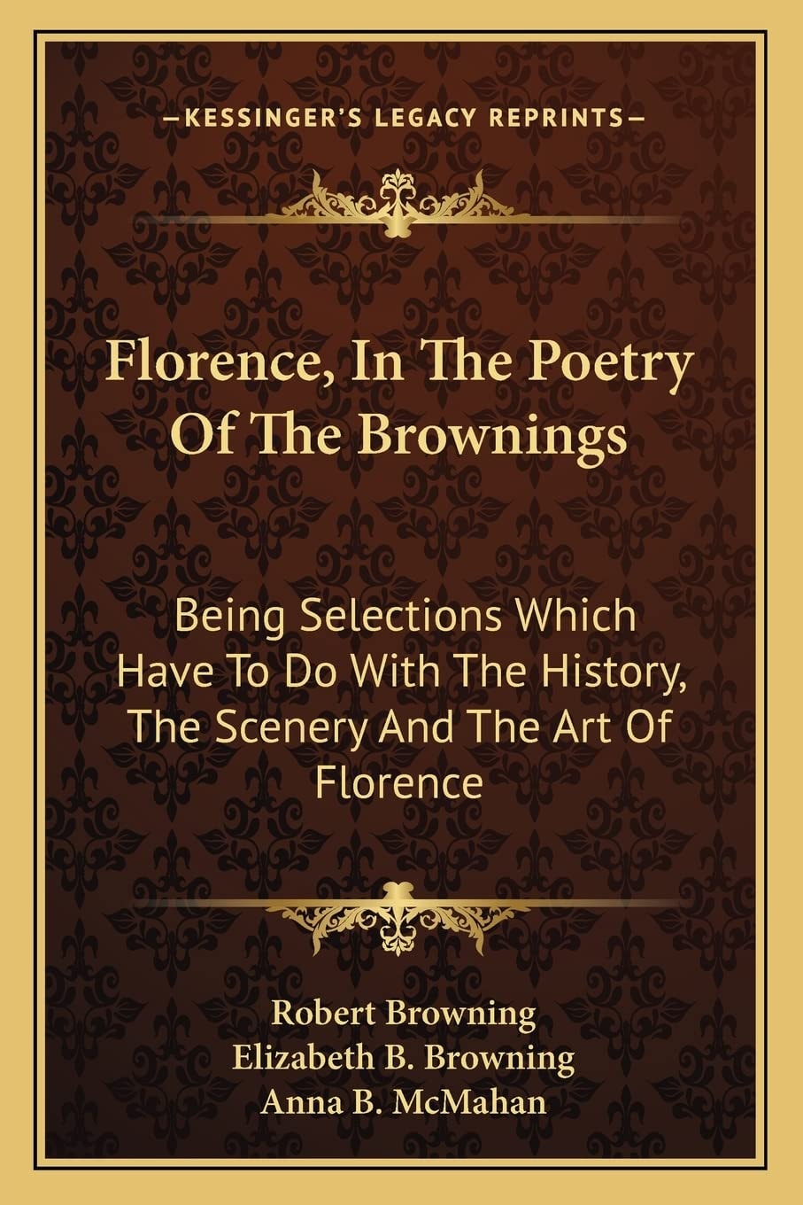Florence, In The Poetry Of The Brownings: Being Selections Which Have To Do With The History, The Scenery And The Art Of Florence