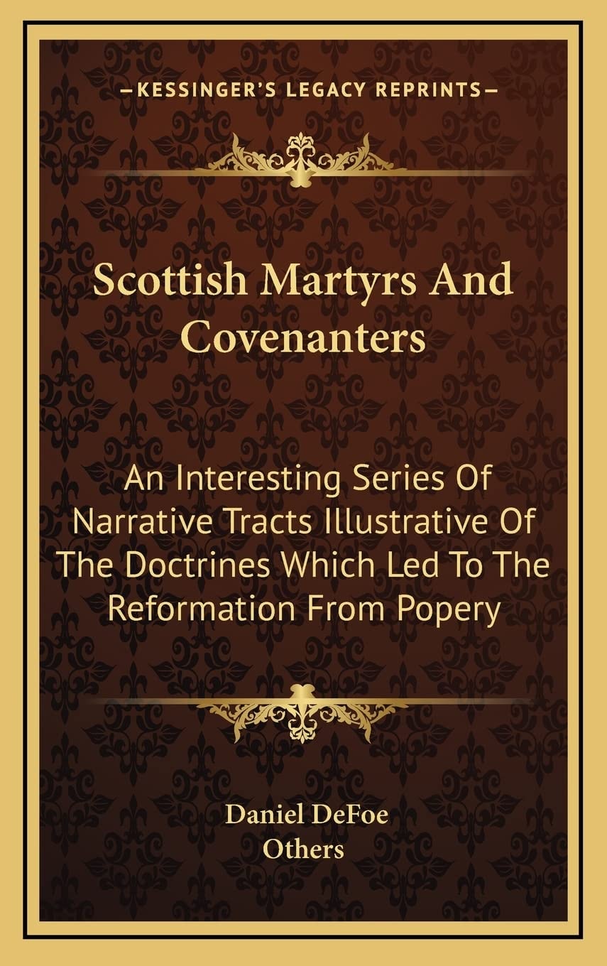 Scottish Martyrs And Covenanters: An Interesting Series Of Narrative Tracts Illustrative Of The Doctrines Which Led To The Reformation From Popery