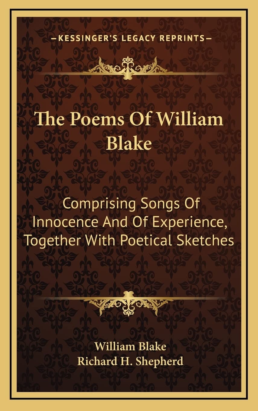 The Poems Of William Blake: Comprising Songs Of Innocence And Of Experience, Together With Poetical Sketches