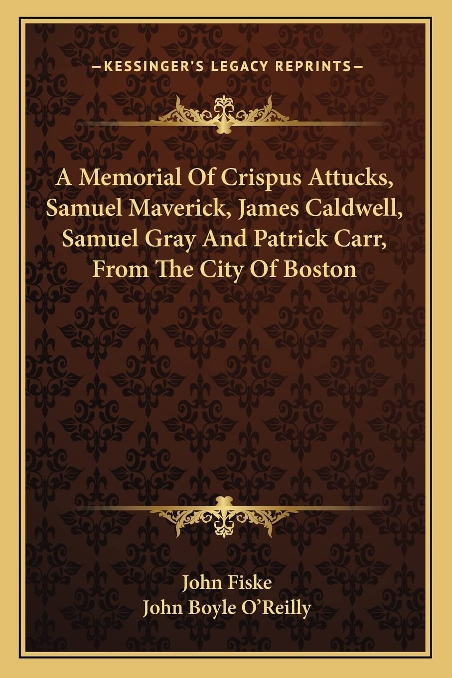 A Memorial Of Crispus Attucks, Samuel Maverick, James Caldwell, Samuel Gray And Patrick Carr, From The City Of Boston