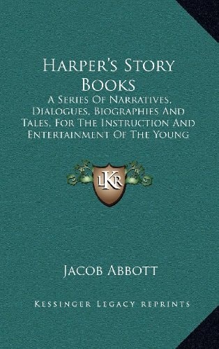 Harper's Story Books: A Series Of Narratives, Dialogues, Biographies And Tales, For The Instruction And Entertainment Of The Young (1854)
