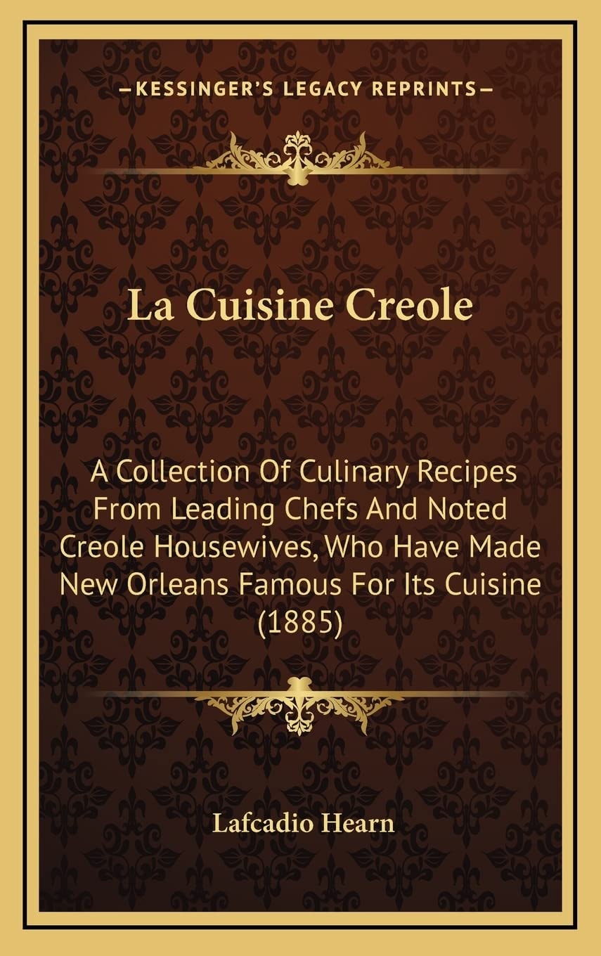 La Cuisine Creole: A Collection Of Culinary Recipes From Leading Chefs And Noted Creole Housewives, Who Have Made New Orleans Famous For Its Cuisine (1885)