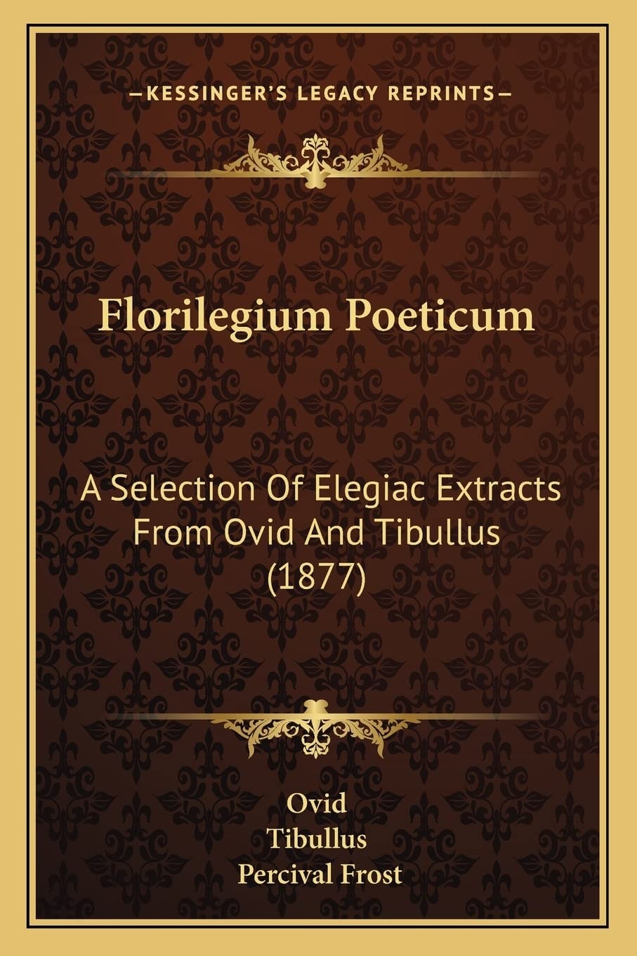 Florilegium Poeticum: A Selection Of Elegiac Extracts From Ovid And Tibullus (1877)