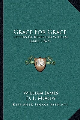 Grace For Grace: Letters Of Reverend William James (1875)