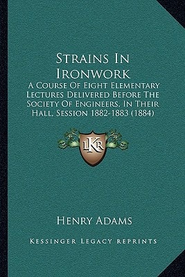Strains In Ironwork: A Course Of Eight Elementary Lectures Delivered Before The Society Of Engineers, In Their Hall, Session 1882-1883 (1884)