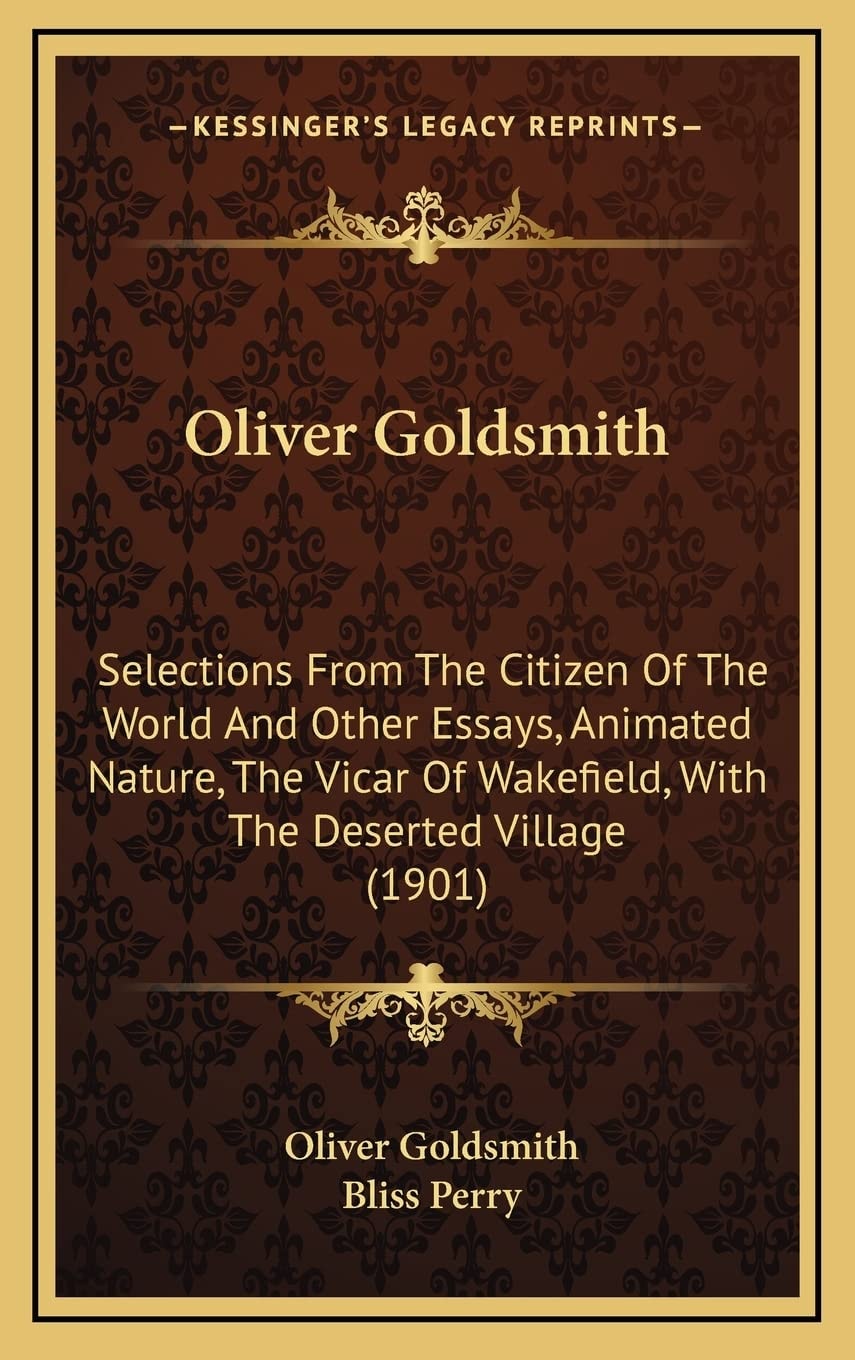 Oliver Goldsmith: Selections From The Citizen Of The World And Other Essays, Animated Nature, The Vicar Of Wakefield, With The Deserted Village (1901)