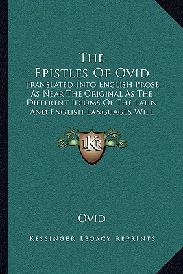 The Epistles Of Ovid: Translated Into English Prose, As Near The Original As The Different Idioms Of The Latin And English Languages Will Allow (1746)