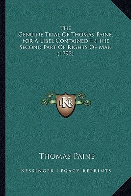 The Genuine Trial Of Thomas Paine, For A Libel Contained In The Second Part Of Rights Of Man (1792)