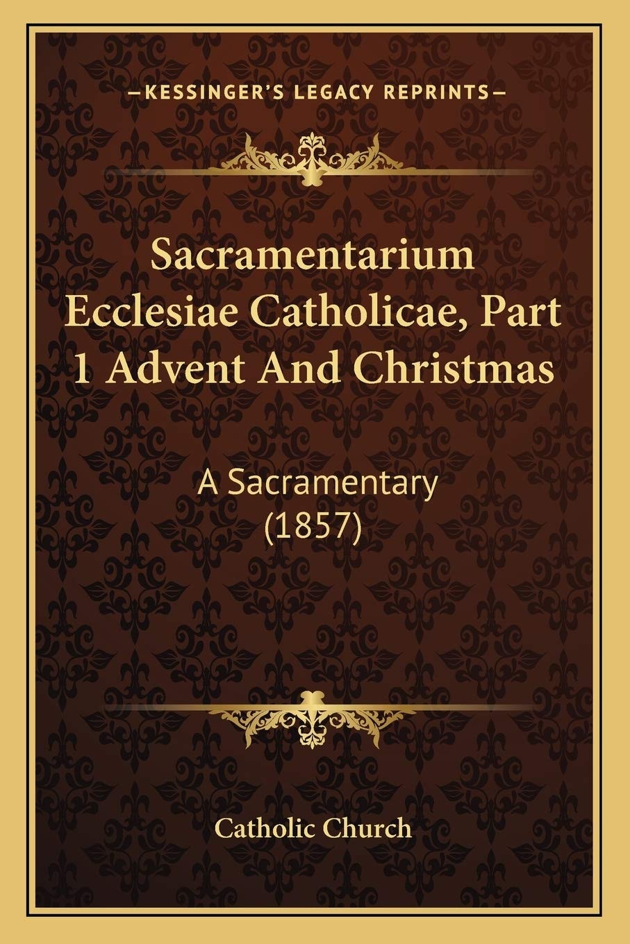 Sacramentarium Ecclesiae Catholicae, Part 1 Advent And Christmas: A Sacramentary (1857)