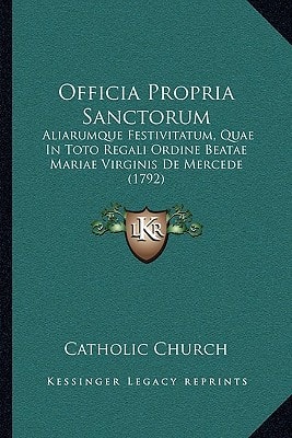 Officia Propria Sanctorum: Aliarumque Festivitatum, Quae In Toto Regali Ordine Beatae Mariae Virginis De Mercede (1792)