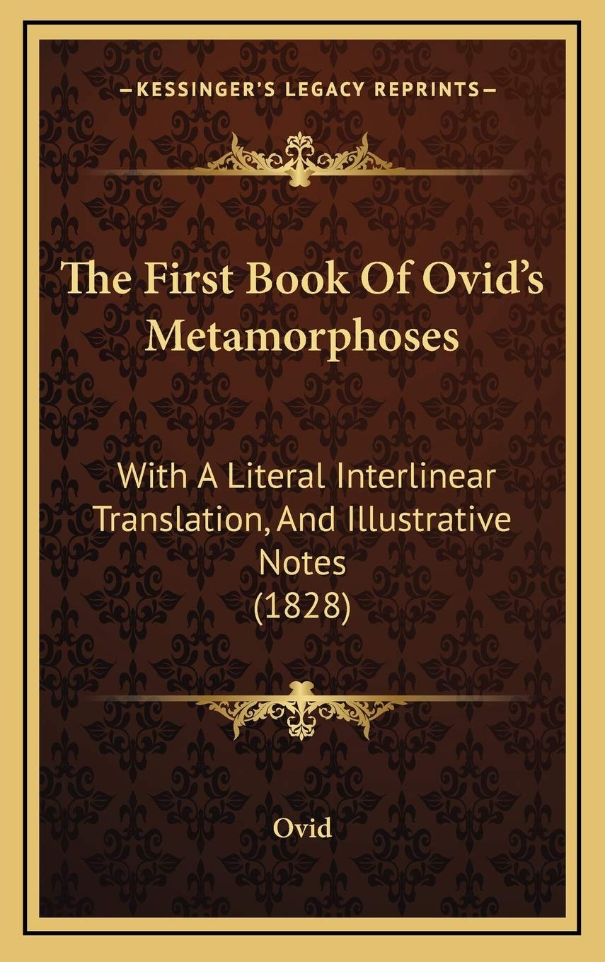 The First Book Of Ovid's Metamorphoses: With A Literal Interlinear Translation, And Illustrative Notes (1828)