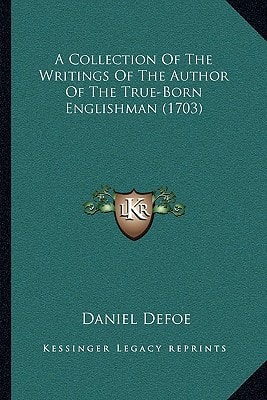 A Collection Of The Writings Of The Author Of The True-Born Englishman (1703)