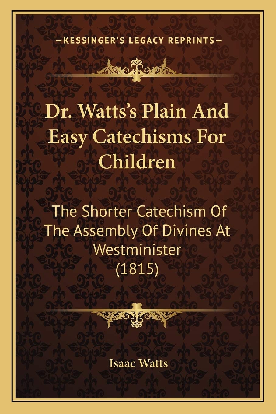 Dr. Watts's Plain And Easy Catechisms For Children: The Shorter Catechism Of The Assembly Of Divines At Westminister (1815)