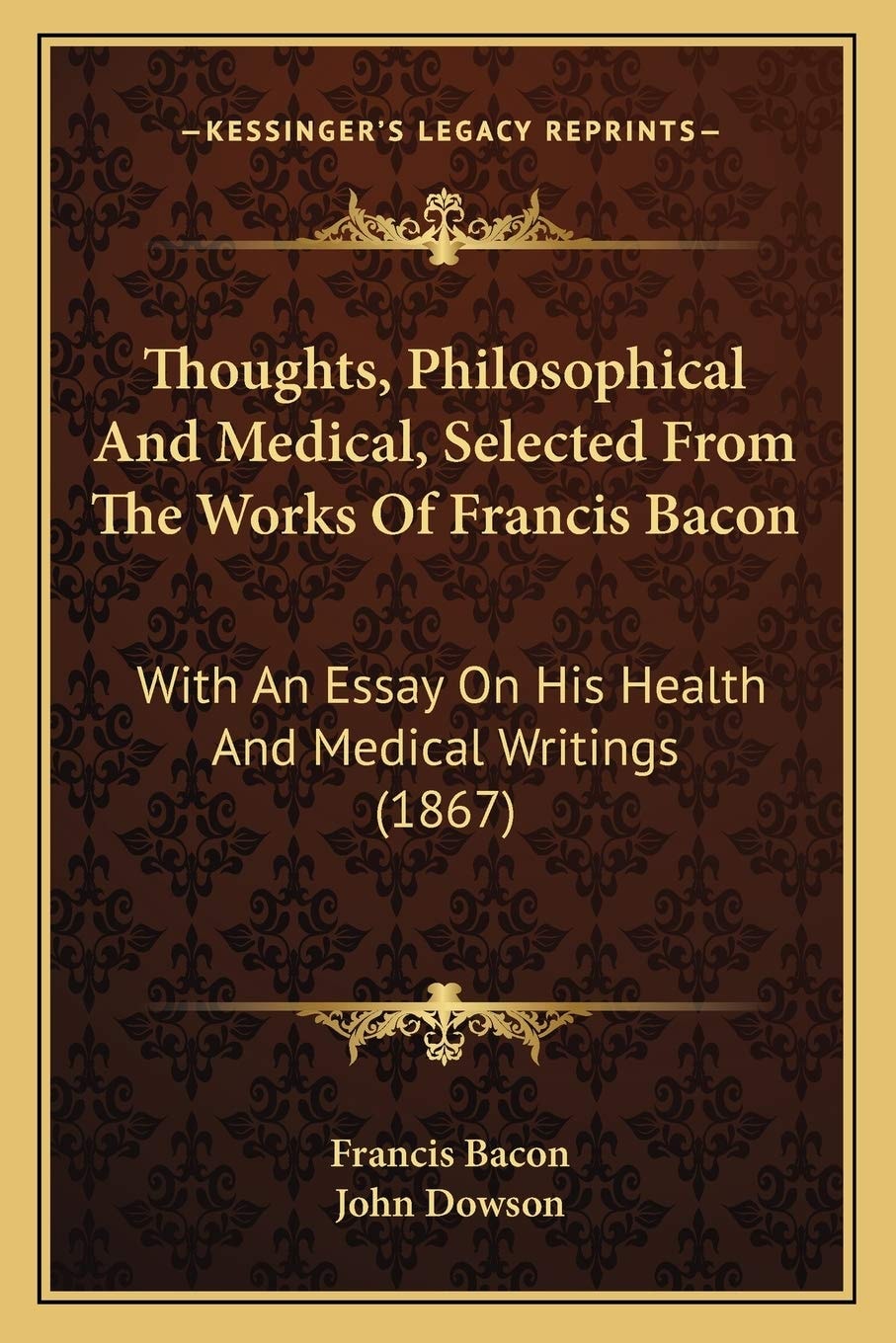 Thoughts, Philosophical And Medical, Selected From The Works Of Francis Bacon: With An Essay On His Health And Medical Writings (1867)