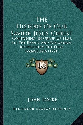 The History Of Our Savior Jesus Christ: Containing, In Order Of Time, All The Events And Discourses Recorded In The Four Evangelists (1721)