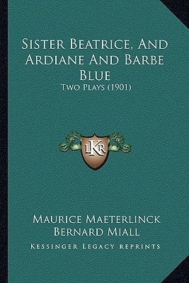Sister Beatrice, And Ardiane And Barbe Blue: Two Plays (1901)