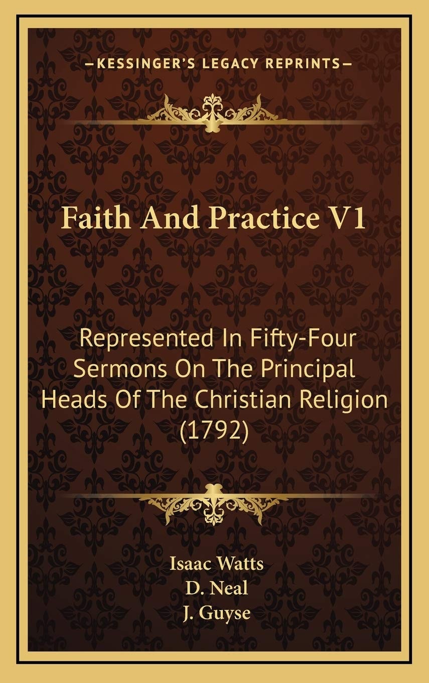 Faith And Practice V1: Represented In Fifty-Four Sermons On The Principal Heads Of The Christian Religion (1792)