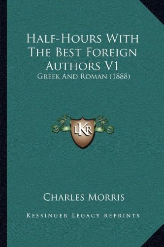 Half-Hours With The Best Foreign Authors V1: Greek And Roman (1888)