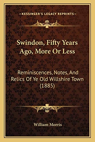 Swindon, Fifty Years Ago, More Or Less: Reminiscences, Notes, And Relics Of Ye Old Willshire Town (1885)