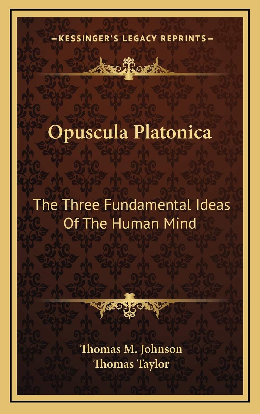 Opuscula Platonica: The Three Fundamental Ideas Of The Human Mind: Hermeias' Platonic Demonstration Of The Immortality Of The Soul