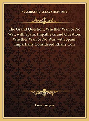The Grand Question, Whether War, or No War, with Spain, Impathe Grand Question, Whether War, or No War, with Spain, Impartially Considered Rtially Con