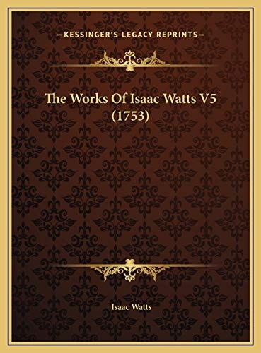 The Works Of Isaac Watts V5 (1753)